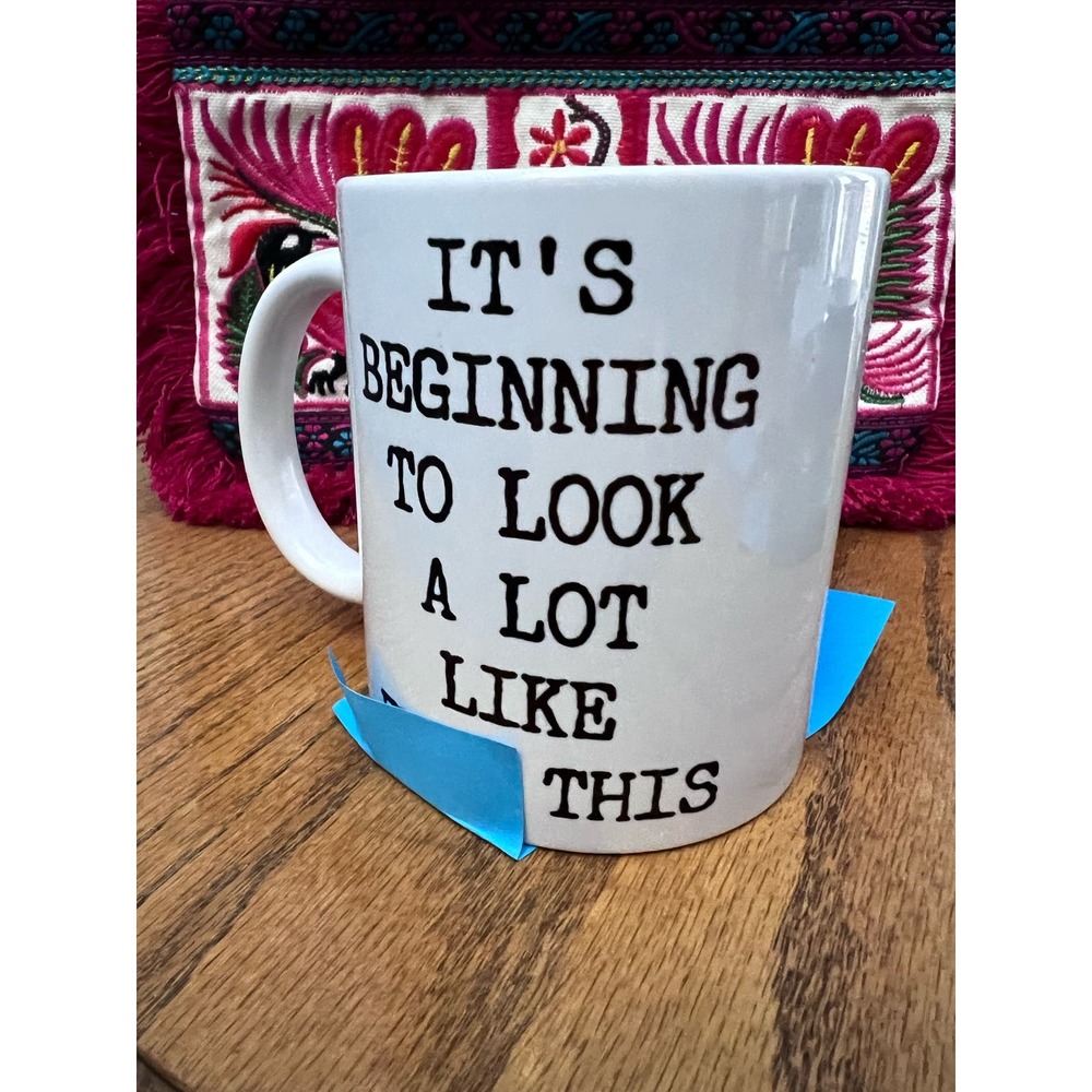 “It’s Beginning to Look A Lot Like “””” This” Mug